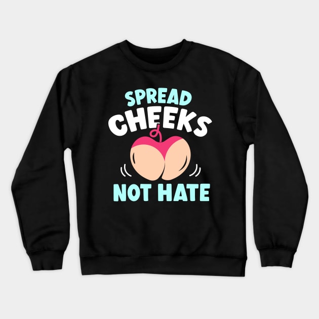 Spread Cheeks Not Hate Funny Dirty Jokes Crewneck Sweatshirt by TheDesignDepot